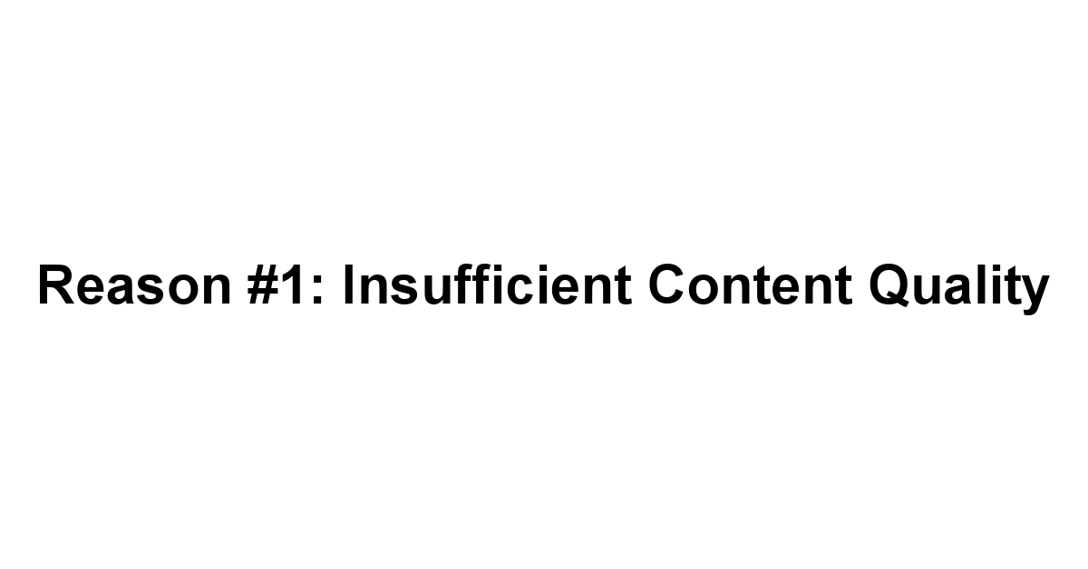 Reason #1: Insufficient Content Quality