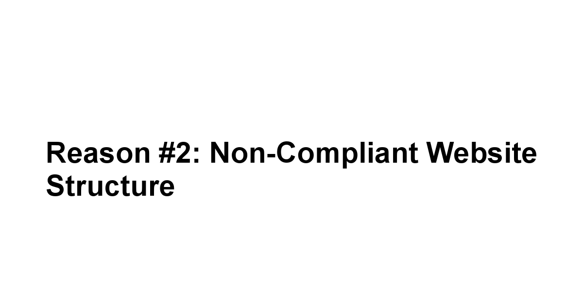 Reason #2: Non-Compliant Website Structure