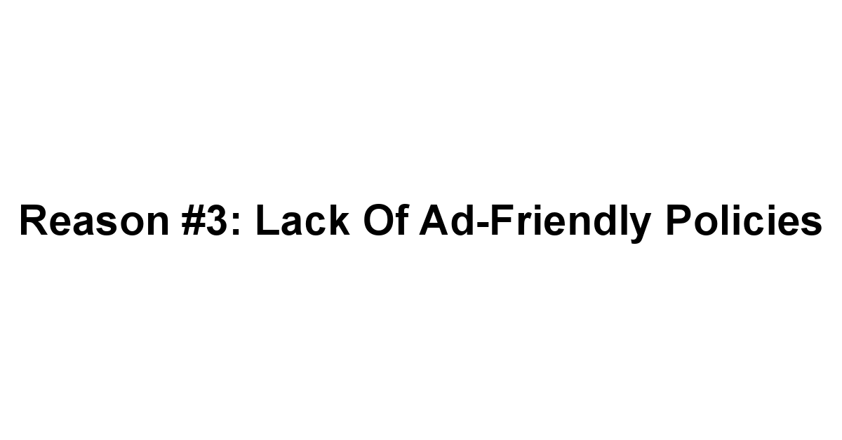 Reason #3: Lack of Ad-Friendly Policies