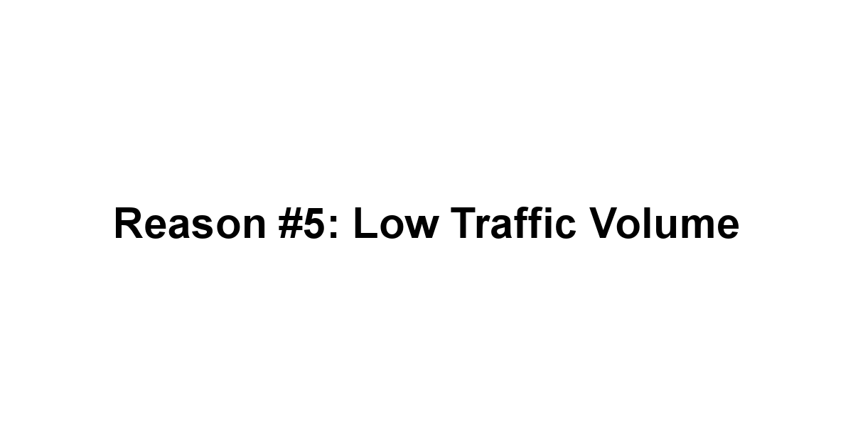 Reason #5: Low Traffic Volume