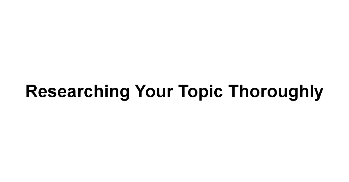 Researching Your Topic Thoroughly