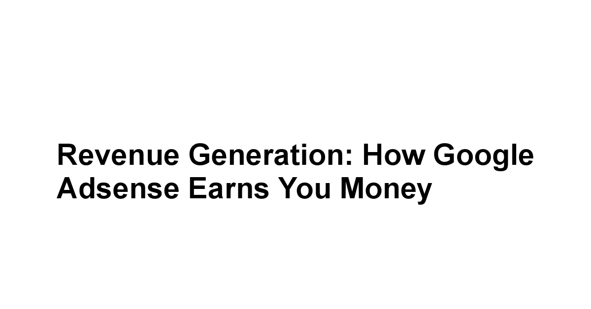 Revenue Generation: How Google Adsense Earns You Money