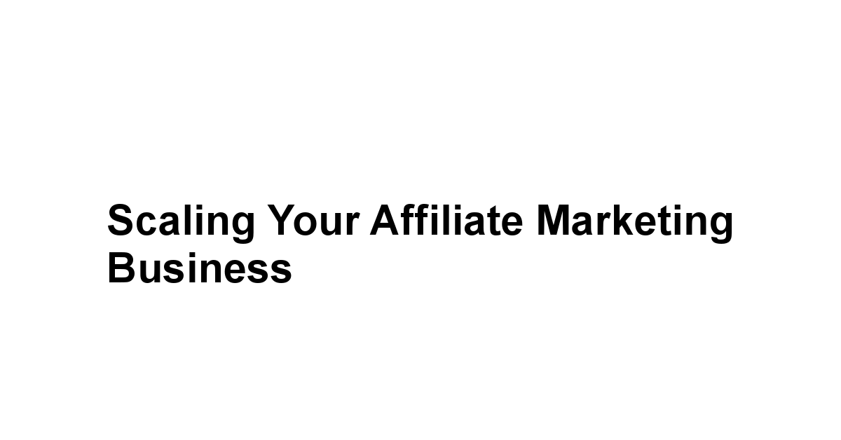 Scaling Your Affiliate Marketing Business