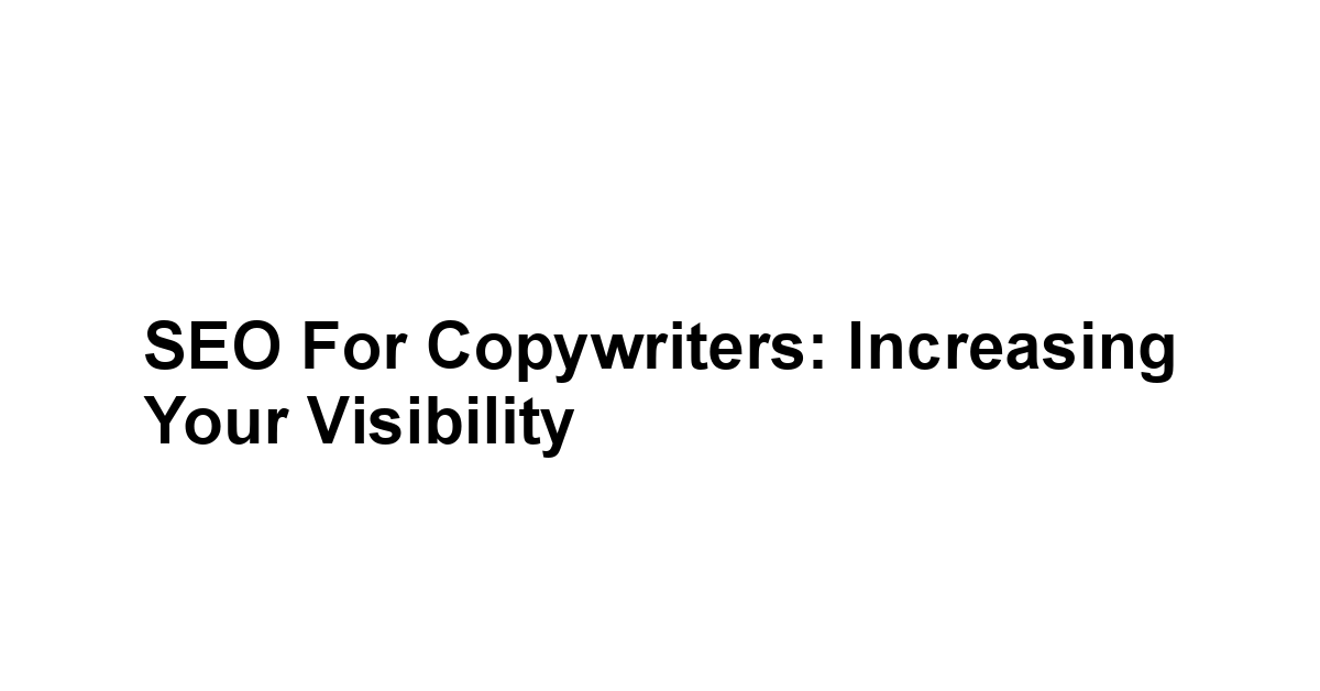 SEO for Copywriters: Increasing Your Visibility