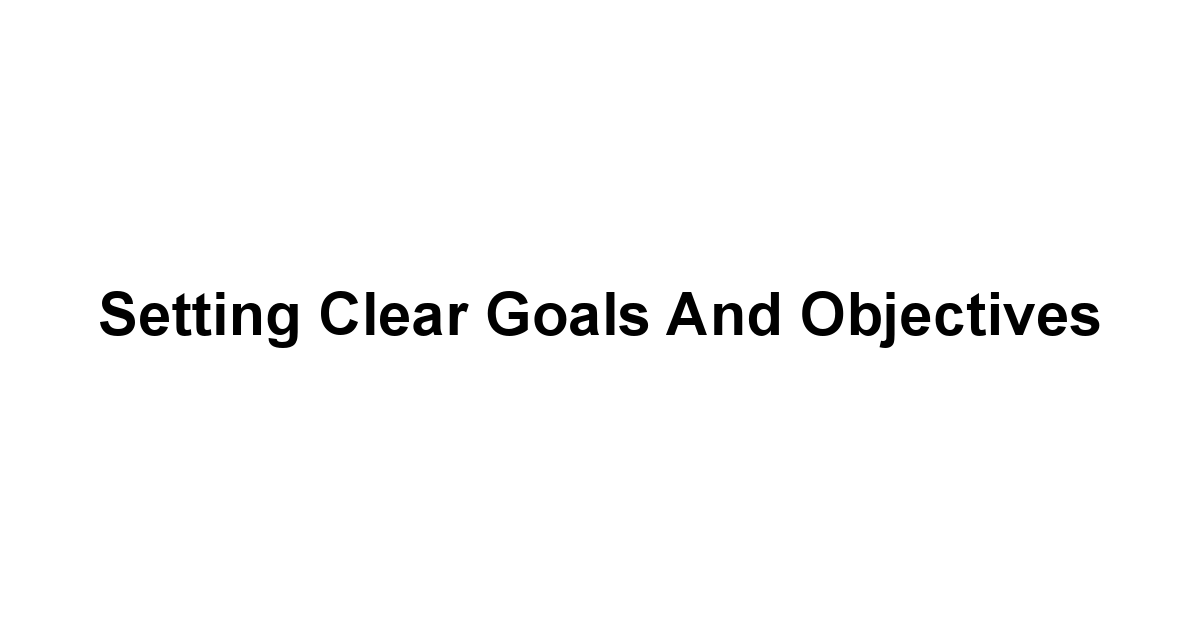 Setting Clear Goals and Objectives