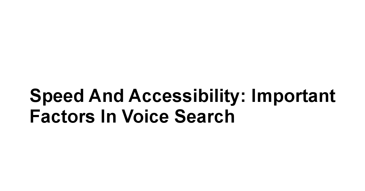 Speed and Accessibility: Important Factors in Voice Search