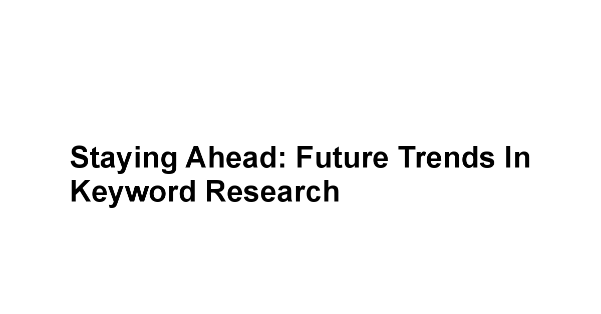 Staying Ahead: Future Trends in Keyword Research