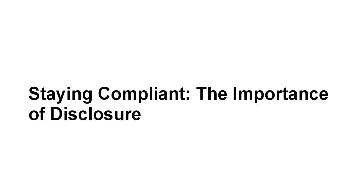 Staying Compliant: The Importance of Disclosure