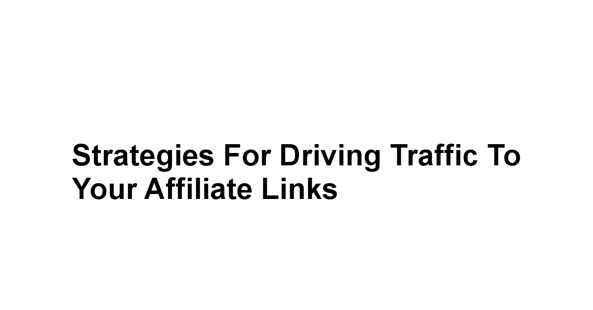 Strategies for Driving Traffic to Your Affiliate Links