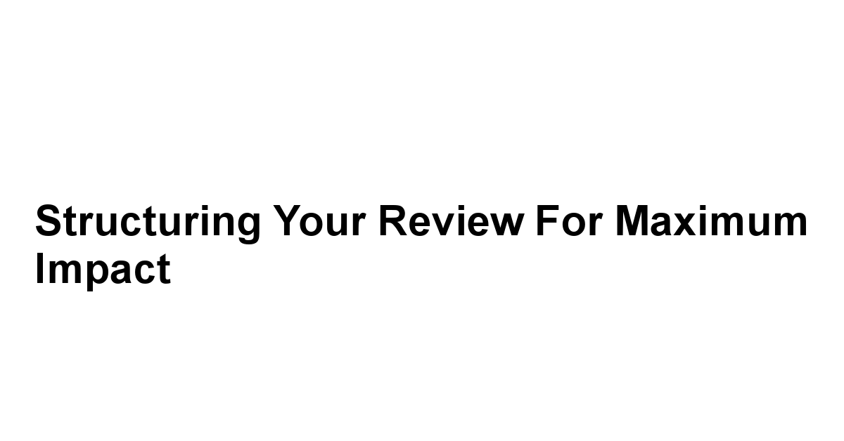 Structuring Your Review for Maximum Impact