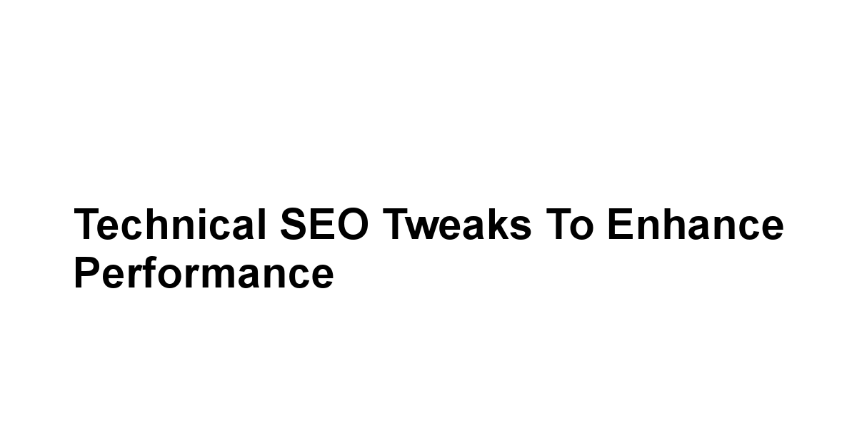 Technical SEO Tweaks to Enhance Performance