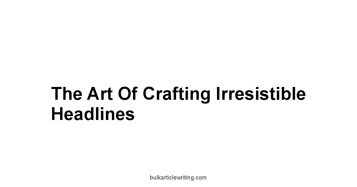 The Art of Crafting Irresistible Headlines