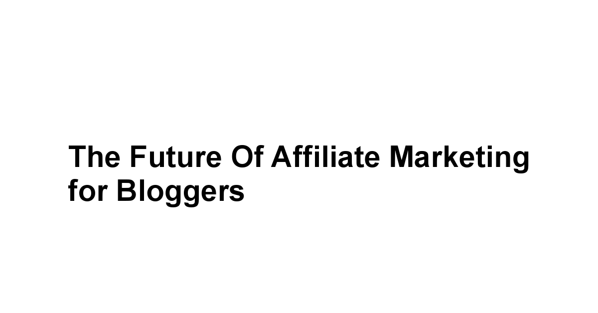 The Future of Affiliate Marketing for Bloggers