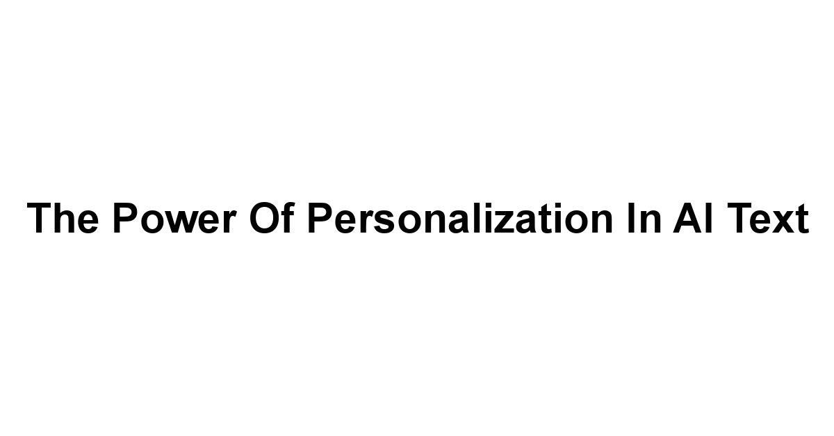 The Power of Personalization in AI Text