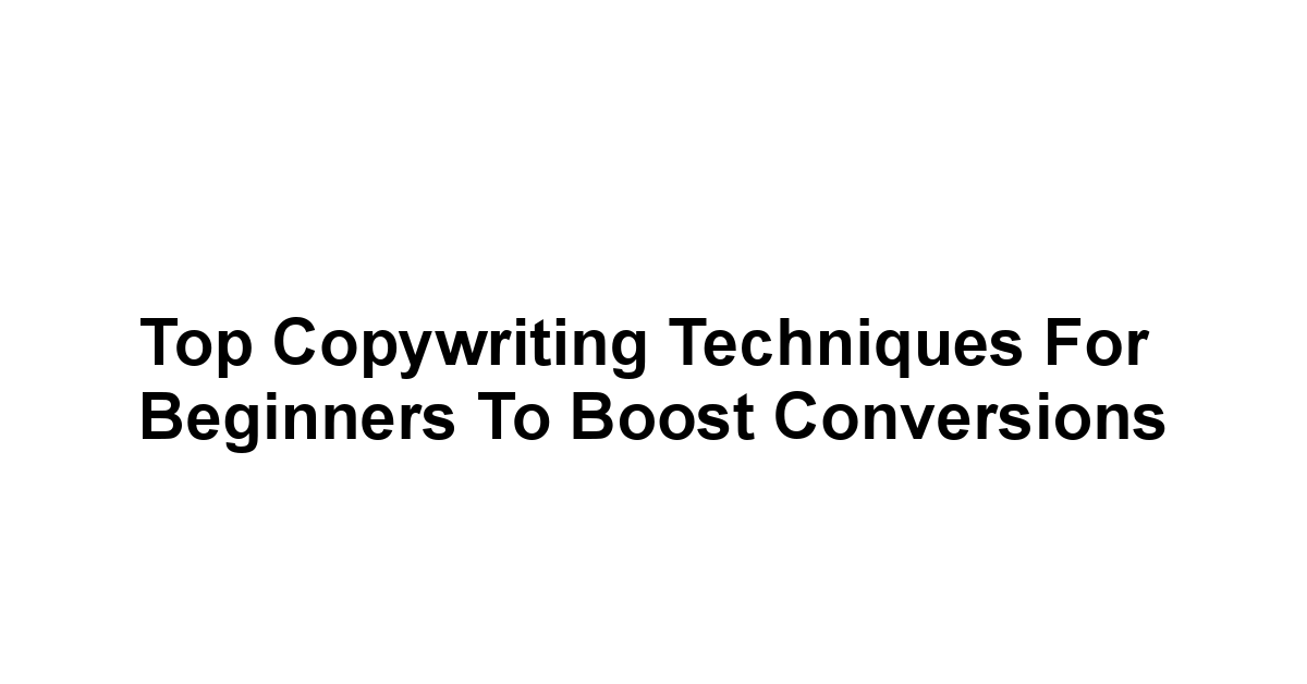 Top Copywriting Techniques for Beginners to Boost Conversions