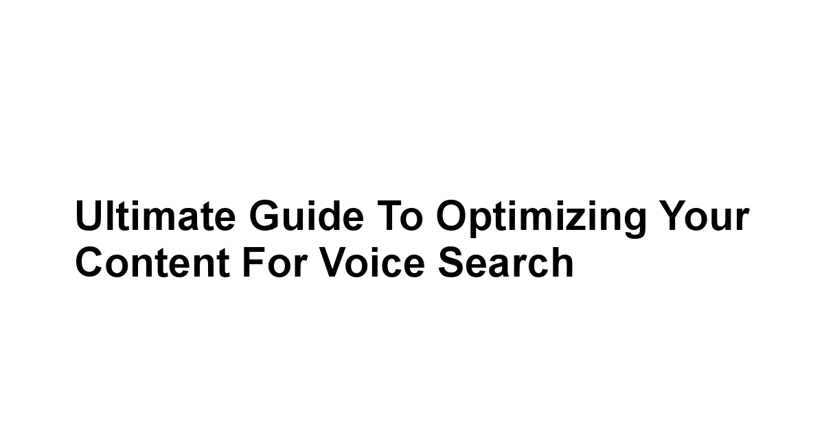 Ultimate Guide to Optimizing Your Content for Voice Search