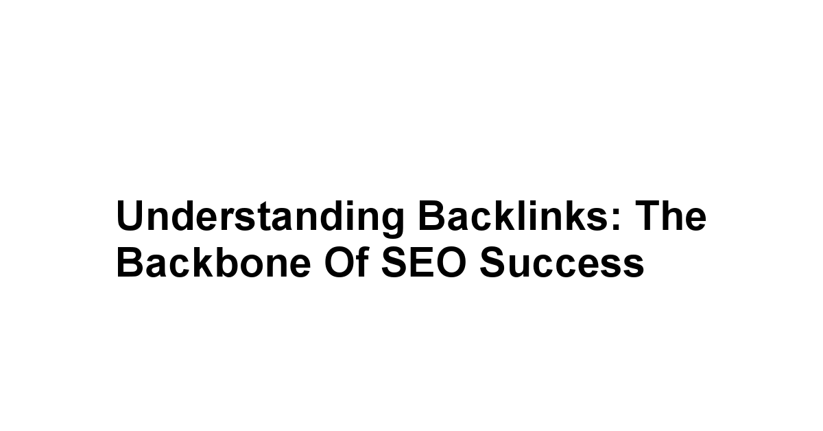 Understanding Backlinks: The Backbone of SEO Success