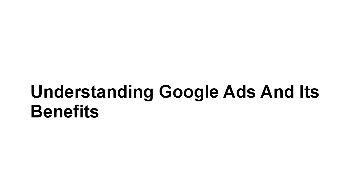 Understanding Google Ads and Its Benefits