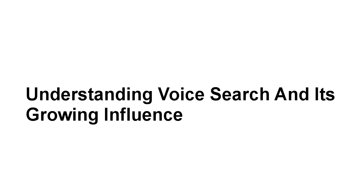 Understanding Voice Search and Its Growing Influence