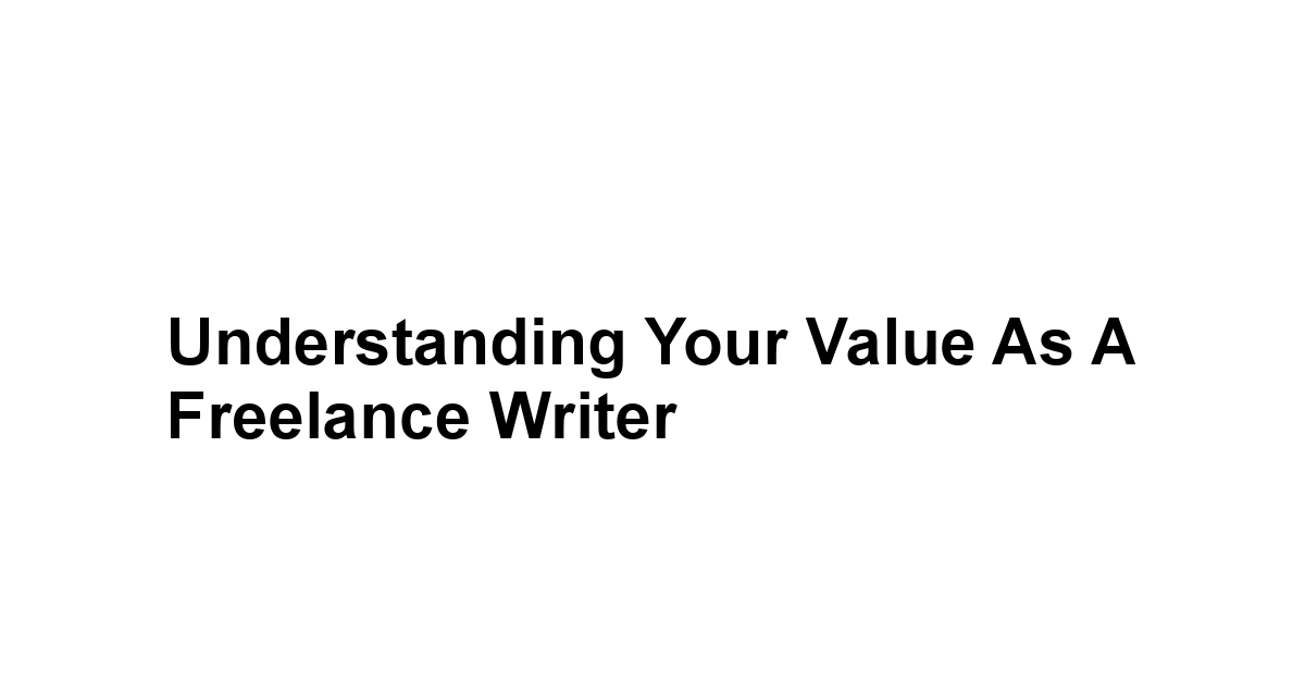 Understanding Your Value as a Freelance Writer