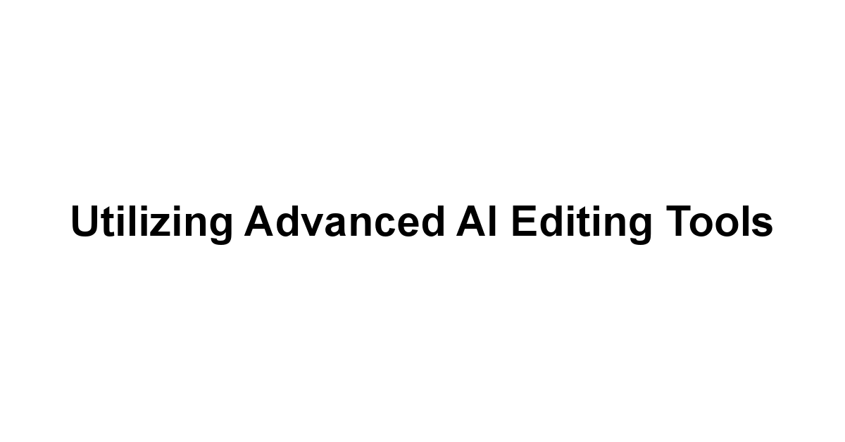 Utilizing Advanced AI Editing Tools