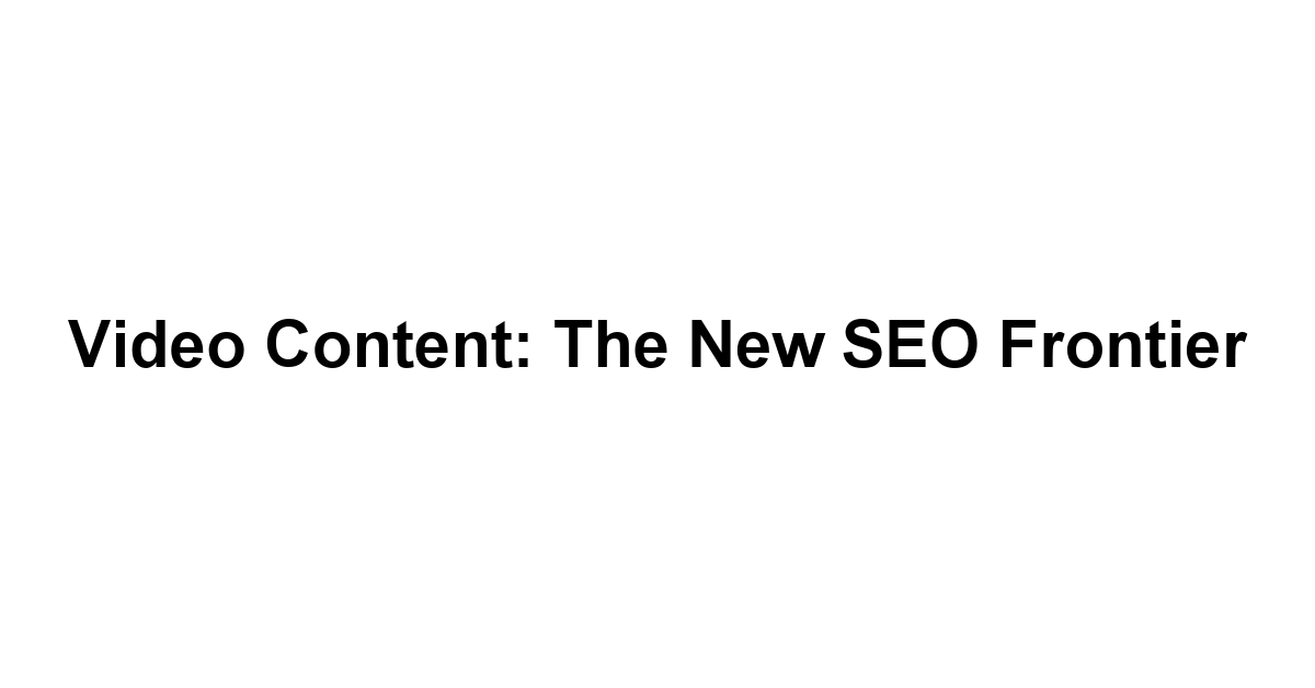 Video Content: The New SEO Frontier