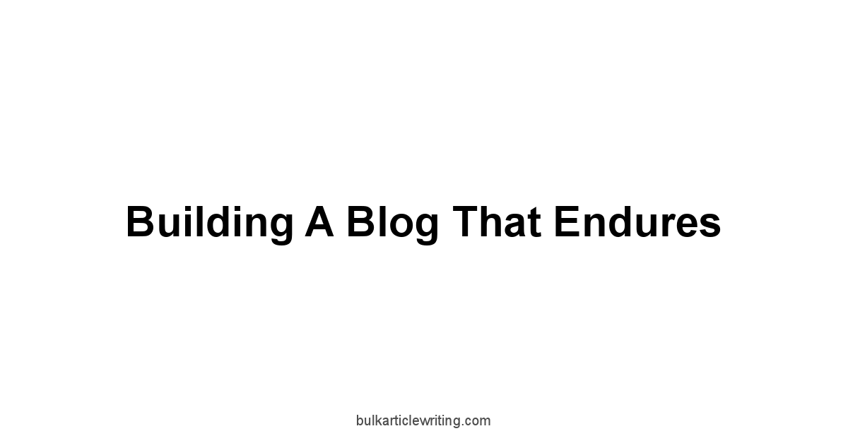 Building a Blog That Endures