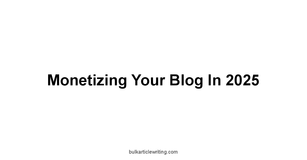 Monetizing Your Blog in 2025