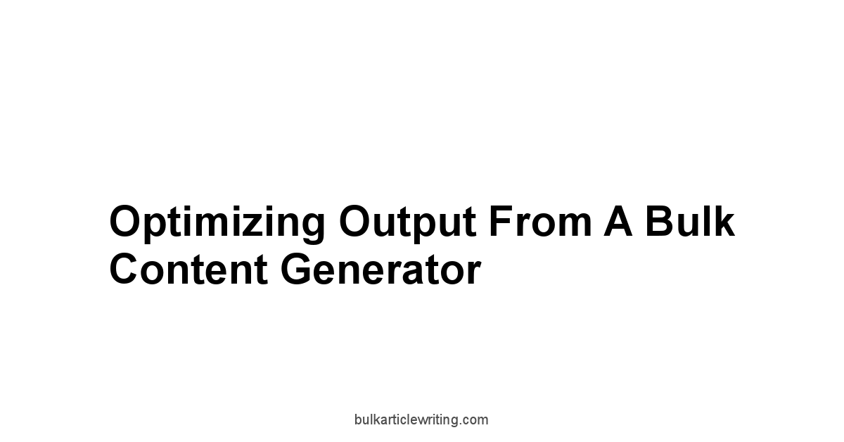 Optimizing Output from a Bulk Content Generator