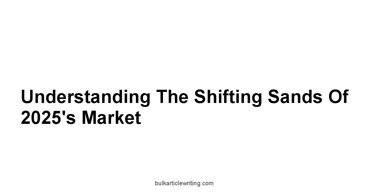 Understanding the Shifting Sands of 2025's Market